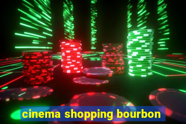 cinema shopping bourbon