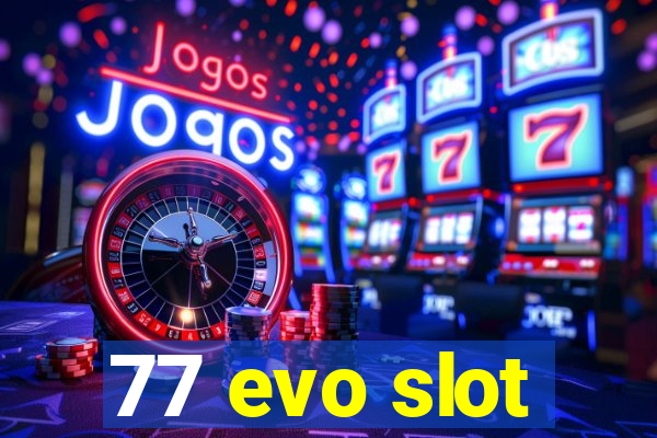 77 evo slot