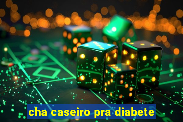 cha caseiro pra diabete