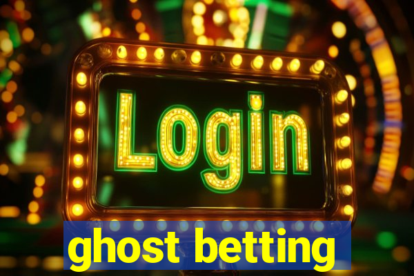 ghost betting