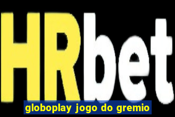 globoplay jogo do gremio