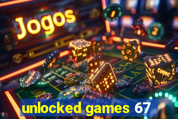 unlocked games 67