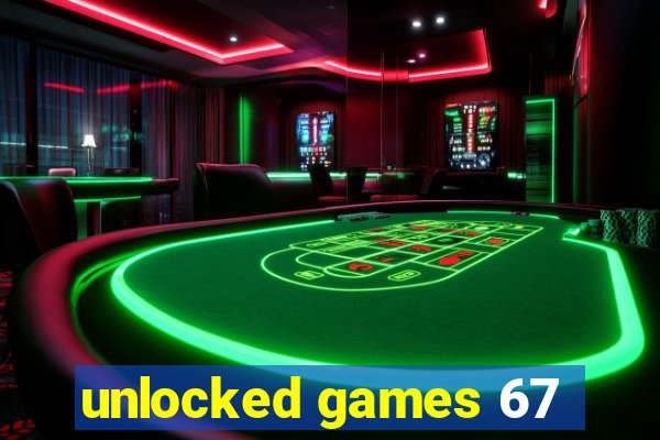 unlocked games 67