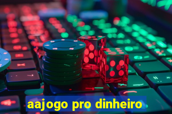 aajogo pro dinheiro