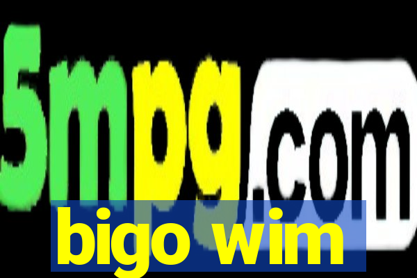 bigo wim