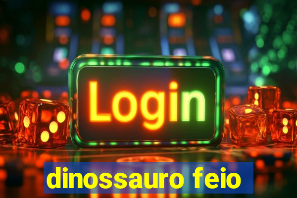 dinossauro feio