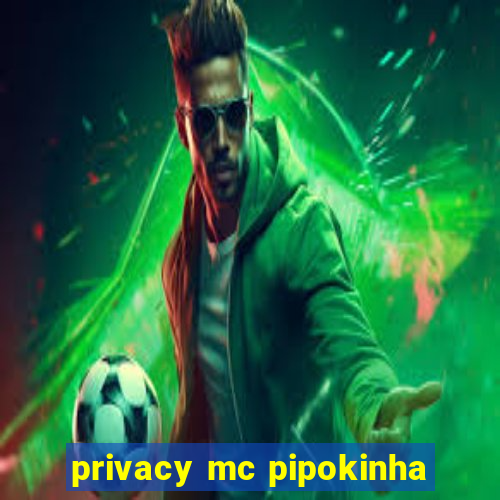 privacy mc pipokinha