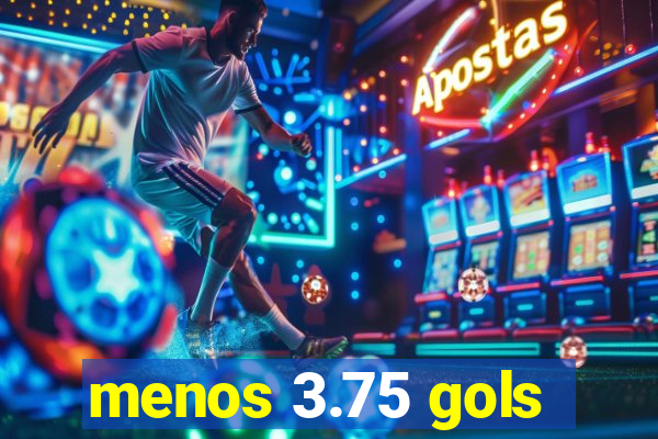 menos 3.75 gols