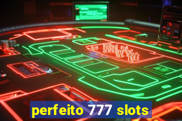 perfeito 777 slots