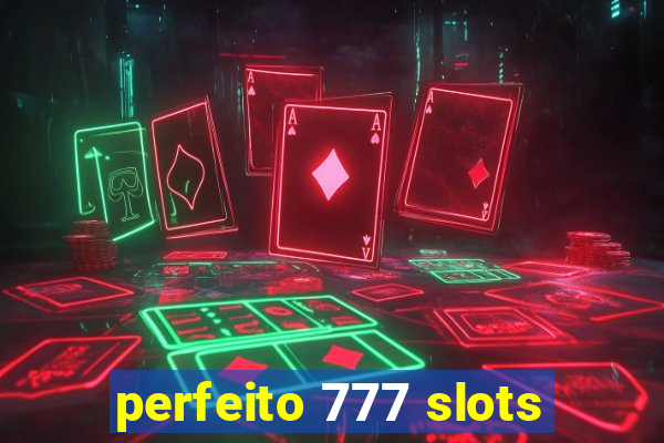 perfeito 777 slots