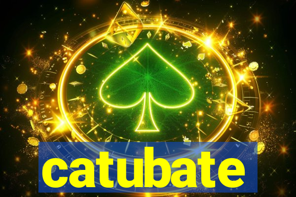 catubate