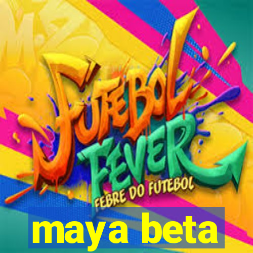 maya beta