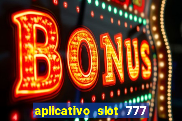 aplicativo slot 777 paga mesmo