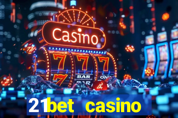 21bet casino ho?geldin bonusu