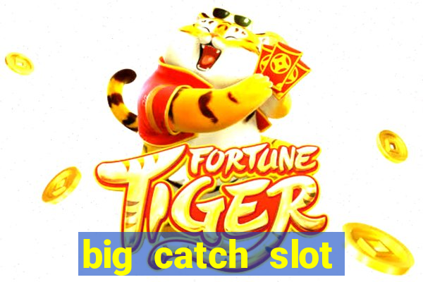 big catch slot free play