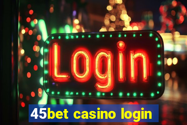 45bet casino login