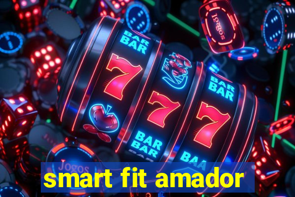 smart fit amador