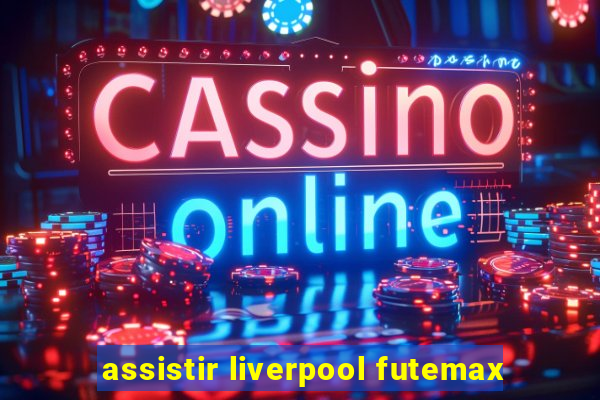 assistir liverpool futemax