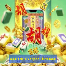 assistir liverpool futemax