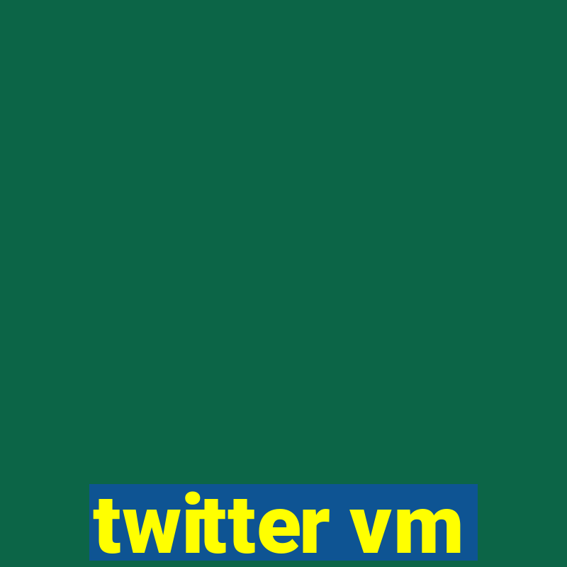 twitter vm