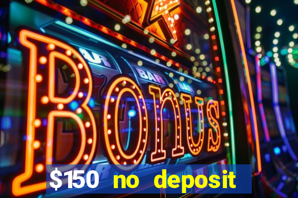 $150 no deposit bonus codes captain jack casino