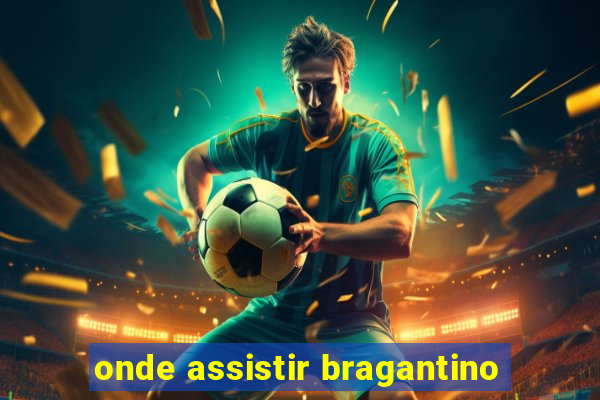 onde assistir bragantino