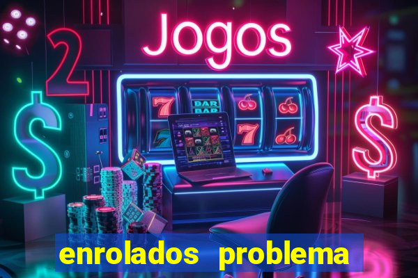 enrolados problema em dobro click jogos