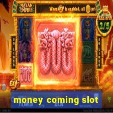 money coming slot