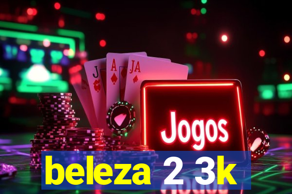 beleza 2 3k