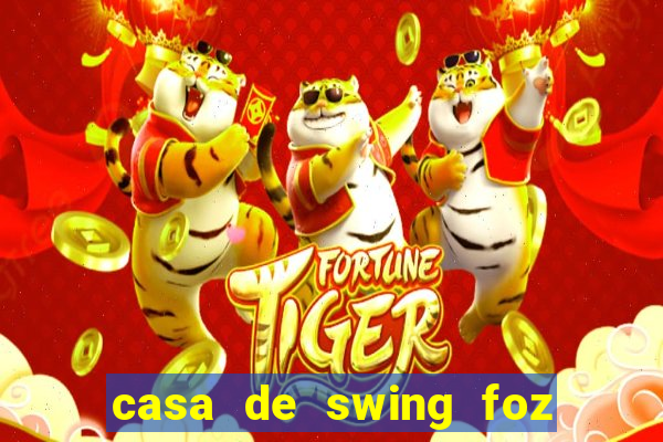 casa de swing foz do igua鑾絬