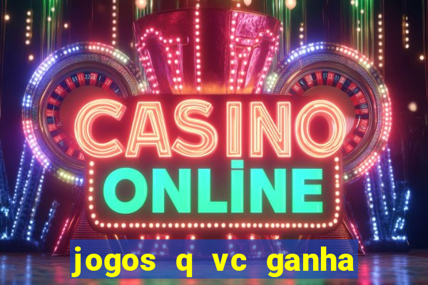 jogos q vc ganha dinheiro de verdade