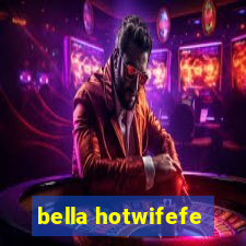 bella hotwifefe