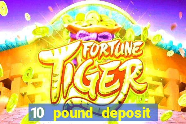 10 pound deposit online casino