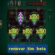 renovar tim beta antes do prazo