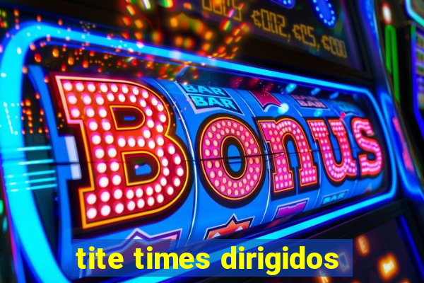 tite times dirigidos