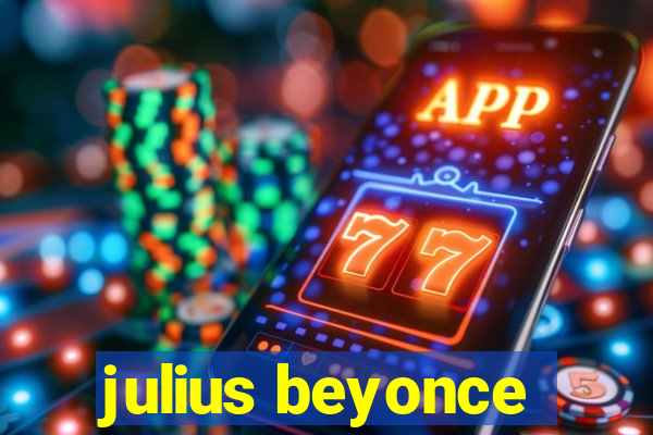 julius beyonce