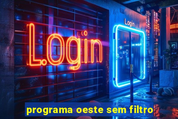 programa oeste sem filtro