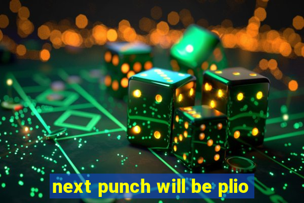 next punch will be plio