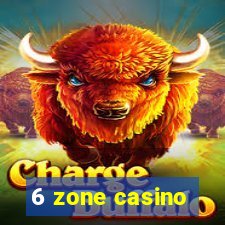 6 zone casino