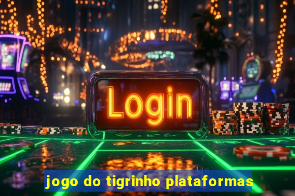 jogo do tigrinho plataformas