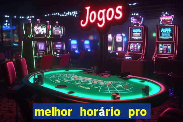 melhor horário pro jogo do tigre