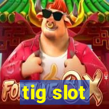 tig slot