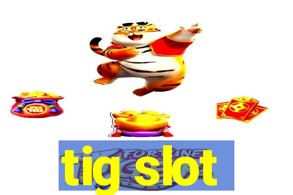 tig slot