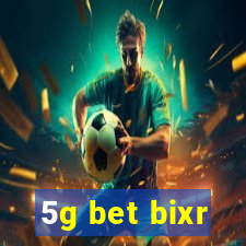 5g bet bixr