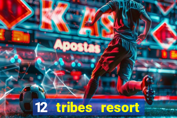 12 tribes resort casino review