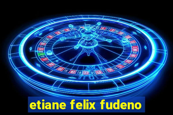 etiane felix fudeno