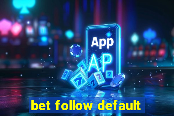 bet follow default