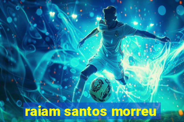 raiam santos morreu