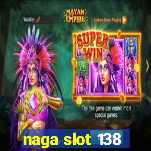 naga slot 138