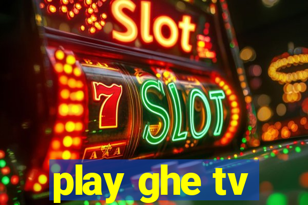 play ghe tv